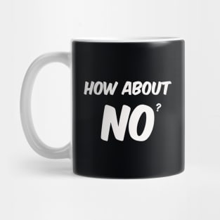 How about NO? Mug